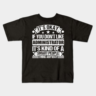 It's Okay If You Don't Like Administrator It's Kind Of A Smart People Thing Anyway Administrator Lover Kids T-Shirt